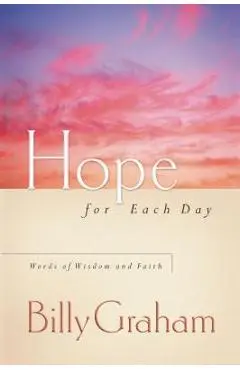 Hope for Each Day: Words of Wisdom and Faith - Billy Graham