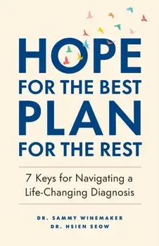 Hope for the Best, Plan for the Rest. 7 Keys for Navigating a Life-Changing Diagnosis, Paperback/Hsien Seow