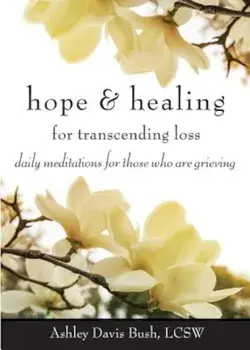 Hope & Healing for Transcending Loss: Daily Meditations for Those Who Are Grieving, Paperback/Ashley Davis Bush