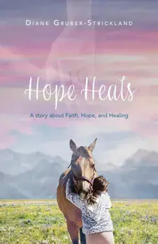 Hope Heals: A story about Faith, Hope, and Healing, Paperback/Diane Gruber-Strickland