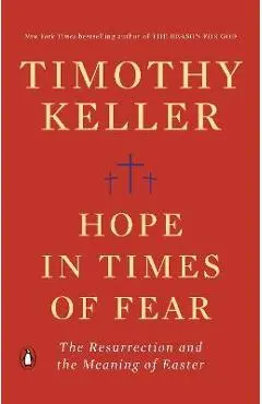 Hope in Times of Fear: The Resurrection and the Meaning of Easter - Timothy Keller