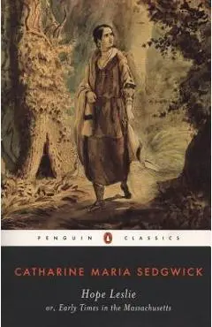Hope Leslie: Or, Early Times in the Massachusetts - Catharine Maria Sedgwick