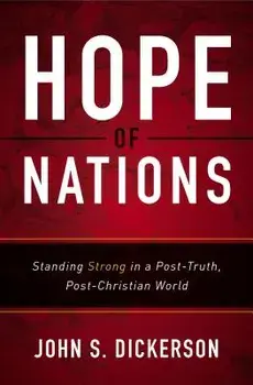 Hope of Nations: Standing Strong in a Post-Truth, Post-Christian World, Paperback/John S. Dickerson