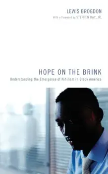 Hope on the Brink: Understanding the Emergence of Nihilism in Black America, Paperback/Lewis Brogdon