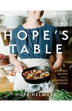 Hope's Table: Everyday Recipes from a Mennonite Kitchen - Hope Helmuth
