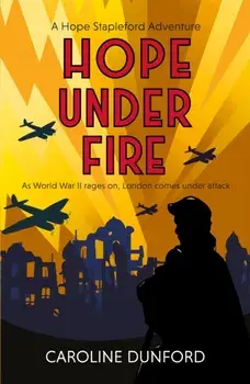 Hope Under Fire. Hope Stapleford Adventure 4, Paperback/Caroline Dunford