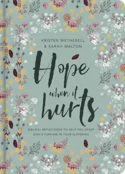 Hope When It Hurts: Biblical Reflections to Help You Grasp God's Purpose in Your Suffering, Hardcover/Kristen Wetherell