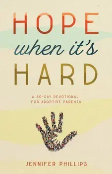 Hope When It's Hard. A 30-Day Devotional for Adoptive Parents, Paperback/Jennifer Phillips