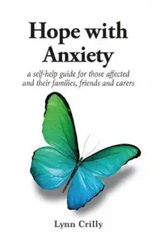 Hope with Anxiety. A self-help guide for those affected and their families, friends and carers, Paperback/Lynn Crilly
