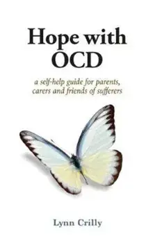 Hope with OCD. A self-help guide to obsessive- compulsive disorder for parents, carers and sufferers, Paperback/Lynn Crilly