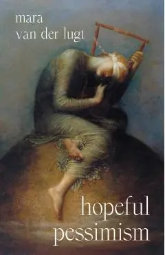 Hopeful Pessimism - Mara Van Der Lugt