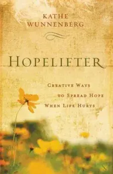Hopelifter: Creative Ways to Spread Hope When Life Hurts, Paperback/Kathe Wunnenberg