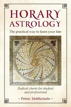 Horary Astrology: The Practical Way to Learn Your Fate. Radical Charts for Student and Professional, Paperback/Petros Eleftheriadis