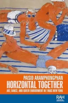 Horizontal Together. Art, Dance, and Queer Embodiment in 1960s New York, Paperback/Paisid Aramphongphan