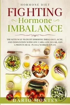 Hormone Diet: FIGHTING HORMONE IMBALANCE - The Keto Way To Fight Hormone Imbalance, Acne, and Indigestion With Low Carb, Low Sugar,/Dario Montes