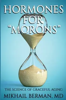 Hormones for Morons: The Science of Graceful Aging, Paperback/Mikhail Berman