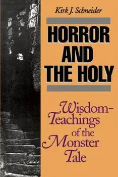 Horror and the Holy: Wisdom-Teachings of the Monster Tale, Paperback/Kirk Schneider