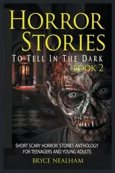 Horror Stories To Tell In The Dark Book 2: Short Scary Horror Stories Anthology For Teenagers And Young Adults, Paperback/Bryce Nealham