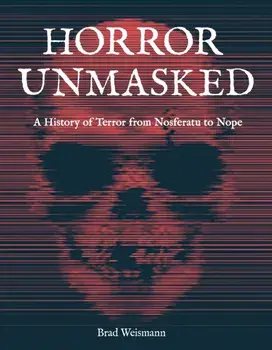 Horror Unmasked. A History of Terror from Nosferatu to Nope, Hardback/Brad Weismann