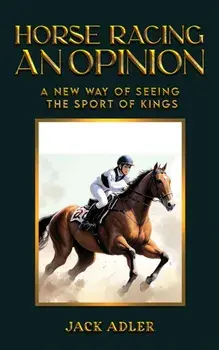 Horse Racing: An Opinion. A New Way of Seeing the Sport of Kings, Hardback/Jack Adler