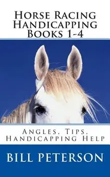 Horse Racing Handicapping Books 1-4: Angles, Tips, Advice, Handicapping Help, Paperback/Bill Peterson