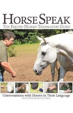Horse Speak: An Equine-Human Translation Guide - Sharon Wilsie