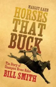 Horses That Buck: The Story of Champion Bronc Rider Bill Smith, Paperback/Margot Kahn