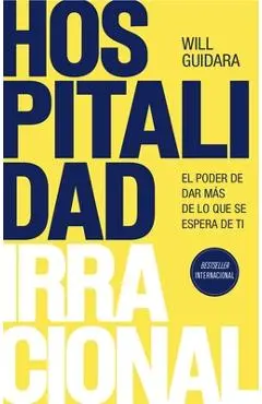Hospitalidad Irracional: El Poder de Dar Más de Lo Que Se Espera de Ti / Unreasonable Hospitality - Will Guidara