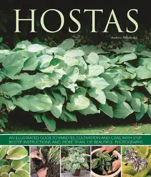 Hostas: An Illustrated Guide to Varieties, Cultivation and Care, with Step-By-Step Instructions and More Than 130 Beautiful Ph/Andrew Mikolajski