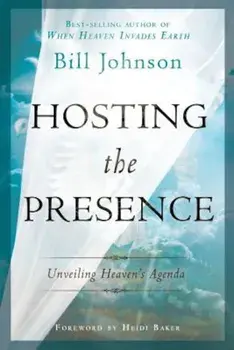 Hosting the Presence: Unveiling Heaven's Agenda, Paperback/Bill Johnson