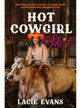 Hot Cowgirl Sh*t. The Hilarious Adventures of Farmer Lacie and Her Adorable, Huggable Cows, Hardback/Lacie Evans