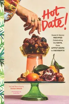Hot Date!. Sweet & Savory Recipes Celebrating the Date, from Party Food to Everyday Feasts, Hardback/Rawaan Alkhatib