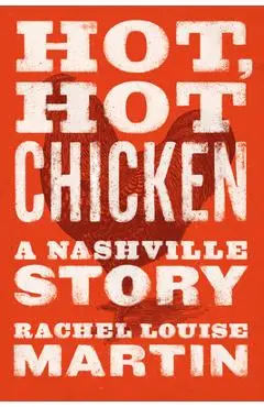 Hot, Hot Chicken: A Nashville Story - Rachel Louise Martin