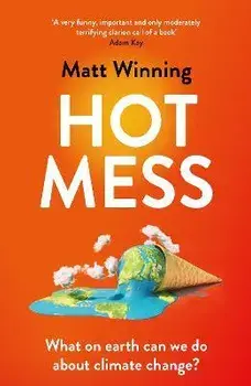 Hot Mess. What on earth can we do about climate change?, Paperback/Matt Winning