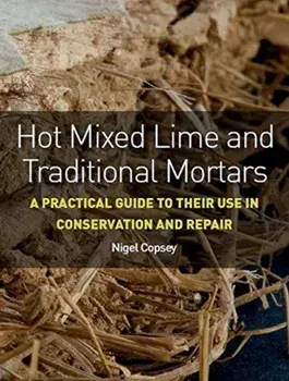 Hot Mixed Lime and Traditional Mortars: A Practical Guide to Their Use in Conservation and Repair, Paperback/Nigel Copsey