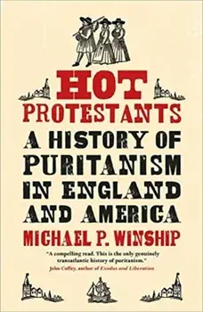 Hot Protestants: A History of Puritanism in England and America, Paperback/Michael P. Winship