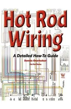Hot Rod Wiring: A Detailed How-To Guide - Dennis Overholser