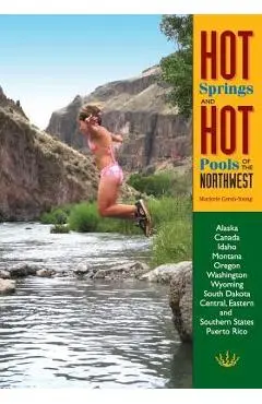Hot Springs and Hot Pools of the Northwest - Marjorie Gersh-young