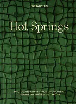 Hot Springs. Photos and Stories of How the World Soaks, Swims, and Slows Down, Hardback/Greta Rybus
