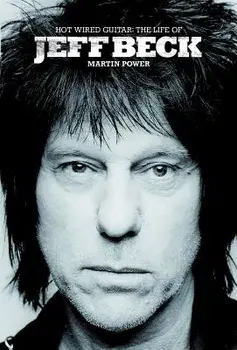 Hot Wired Guitar: The Life of Jeff Beck, Hardcover/Martin Power