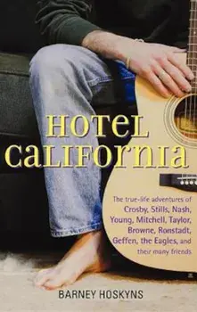 Hotel California: The True-Life Adventures of Crosby, Stills, Nash, Young, Mitchell, Taylor, Browne, Ronstadt, Geffen, the Eagles, and T, Paperback/Barney Hoskyns