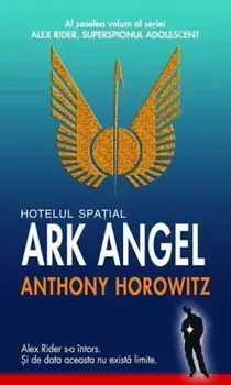 Hotelul spatial Ark Angel. Al saselea volum al seriei Alex Rider, superspionul adolescent/Anthony Horowitz