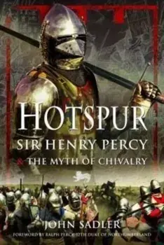 Hotspur. Sir Henry Percy and the Myth of Chivalry, Hardback/John Sadler
