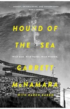 Hound of the Sea: Wild Man. Wild Waves. Wild Wisdom. - Garrett Mcnamara