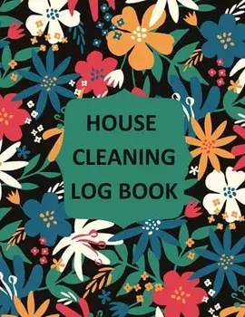 House Cleaning Log Book: Household Cleaning Checklist Notebook, Daily, Weekly, Monthly Cleaning Schedule Organizer, Tracker, And Planner/Teresa Rother