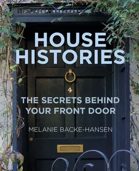 House Histories. The Secrets Behind Your Front Door, Paperback/Melanie Backe-Hansen