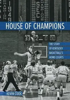 House of Champions: The Story of Kentucky Basketball's Home Courts, Paperback/Kevin Cook