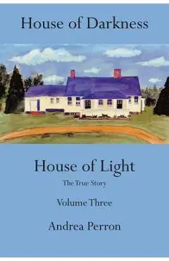House of Darkness House of Light: The True Story, Volume 3 - Andrea Perron