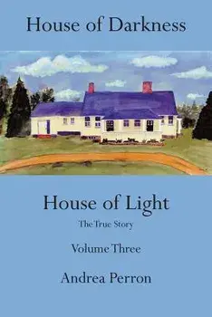 House of Darkness House of Light: The True Story, Volume 3, Paperback/Andrea Perron