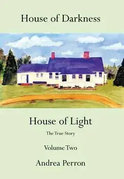 House of Darkness House of Light: The True Story Volume Two, Hardcover/Andrea Perron